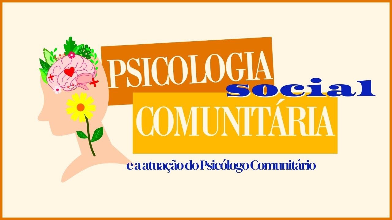 Psicologia Social Comunitária e a atuação do Psicólogo Comunitário.
