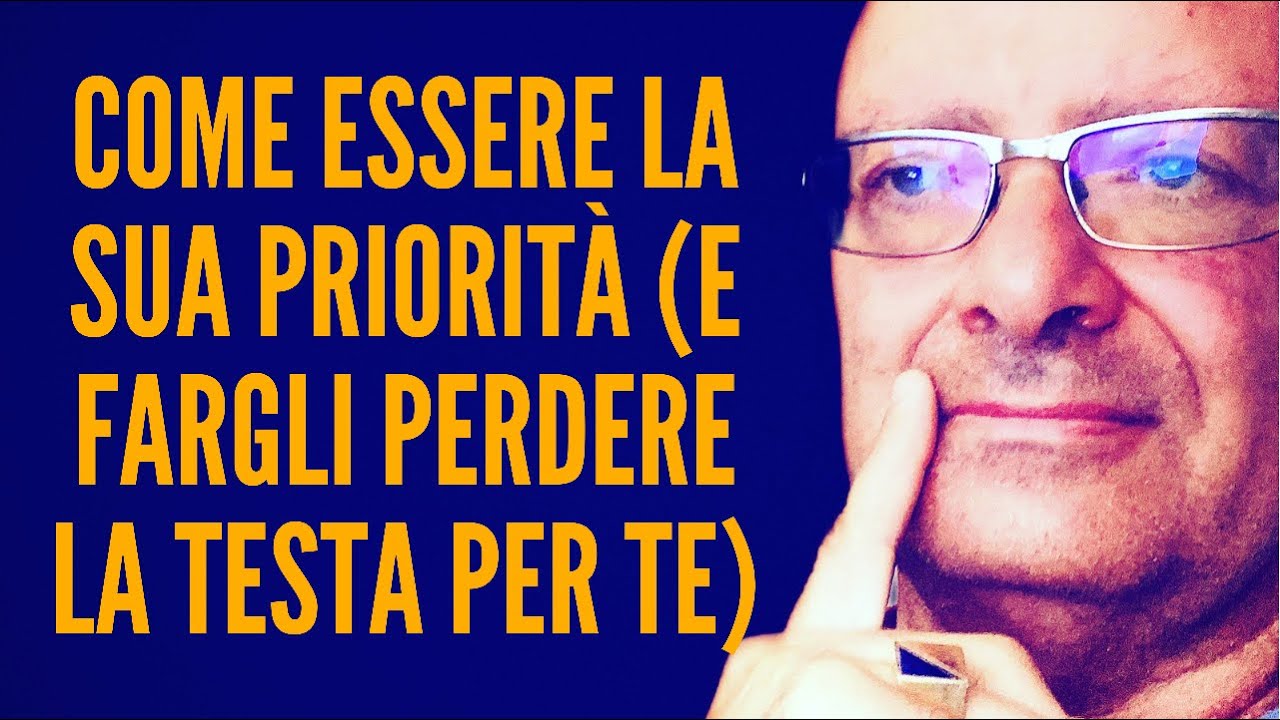 COME ESSERE LA SUA PRIORITÀ (e fargli perdere la testa per te)