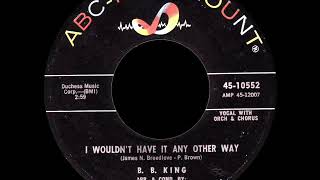 I Wouldnt Have It Any Other Way ~ B B  King
