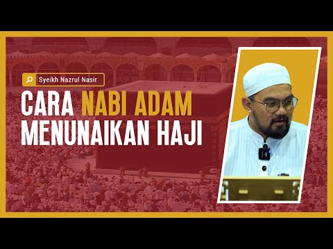 Cara Nabi Adam Menunaikan Haji - Syeikh Nazrul Nasir.