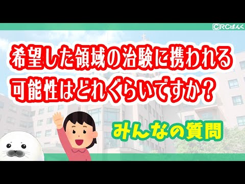 希望した領域の治験に携われる可能性はどれぐらいですか？