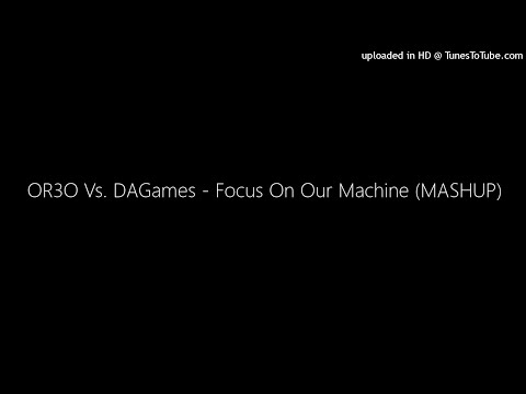 MASHUP | OR3O Vs. DAGames - Focus On Our Machine | C013 Huff