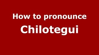 How to pronounce Chilotegui