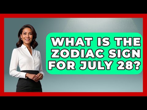 What Is The Zodiac Sign For July 28? - Astrology Awakening