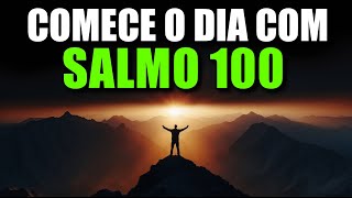 ORAÇÃO DA MANHÃ COM O SALMO 100 | Comece o Dia em Paz e Gratidão a Deus