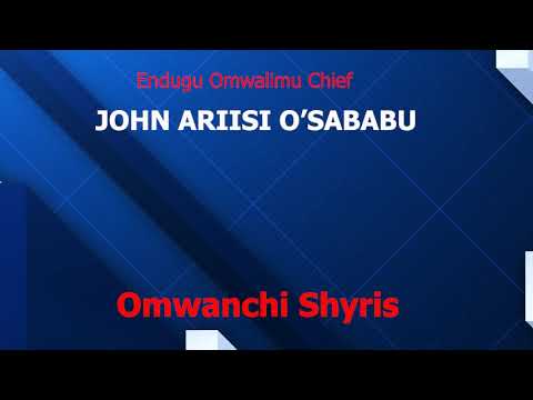 OMWANCHI SHYRIS - ENDUGU OMWALIU CHIEF JOHN ARIISI O'SABABU