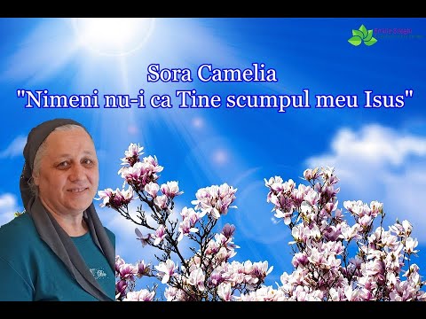 Sora Camelia “Nimeni nu-i ca Tine, scumpul meu Isus”