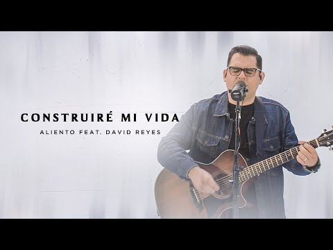 Construiré Mi Vida - Aliento (Ft. David Reyes) - Aliento Worship