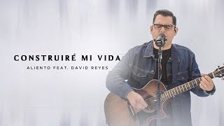 Construiré Mi Vida - Aliento (Ft. David Reyes) - Aliento Worship