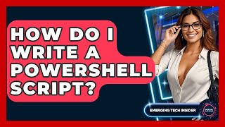 How Do I Write A PowerShell Script - Emerging Tech Insider