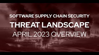 April 2023 Overview in Software Supply Chain Security Threat Landscape