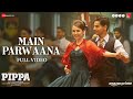 Main Parwaana Arijit Singh Pippa Ishaan Leysan A R Rahman Shellee