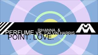 Point.Love. - Perfume vs. Calvin Harris & Rihanna [A Muggs Majandhra Mash-Up]