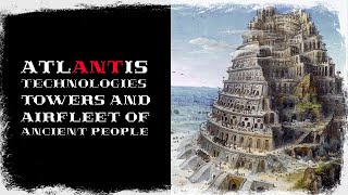Atlantis technologies. Towers and Airfleet of ancient people.
