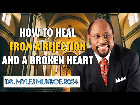 How to heal from a rejection and a broken heart - Dr. Myles Munroe