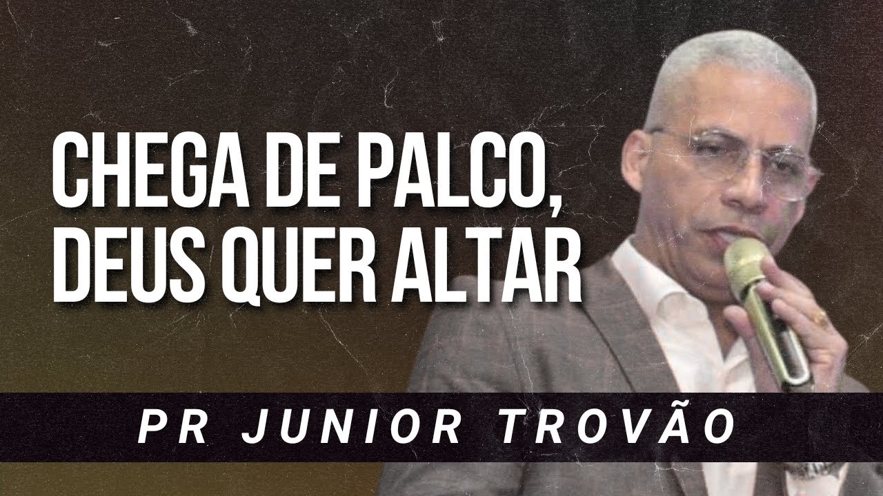 Pr Junior Trovão - CHEGA DE PALCO, DEUS QUER ALTAR - MENSAGEM COMPLETA