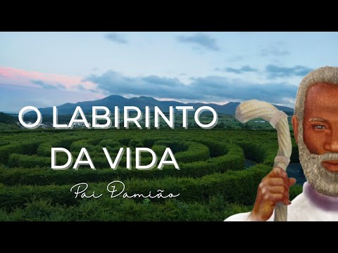 O LABIRINTO DA VIDA, por Pai Damião