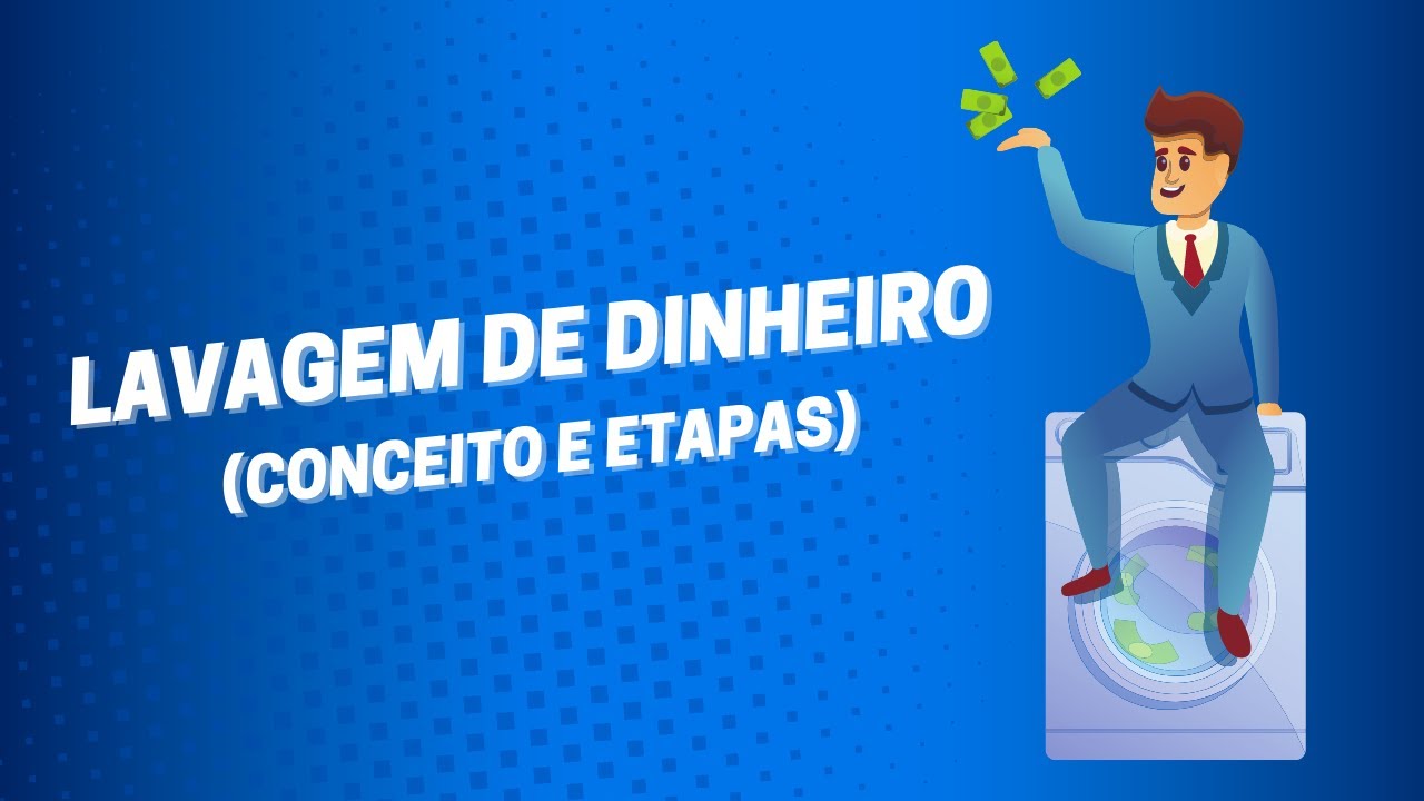 Lavagem de Dinheiro: Conceitos e Etapas (Colocação, Ocultação e Integração)