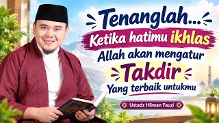 Download lagu Tenanglah, ketika hatimu ikhlas, Allah akan mengatur takdir yg terbaik untukmu, Ustadz Hilman Fauzi  mp3