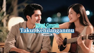 Download lagu TAKUT KEHILANGANMU | VERSI CEWEK | 4TCHAN mp3