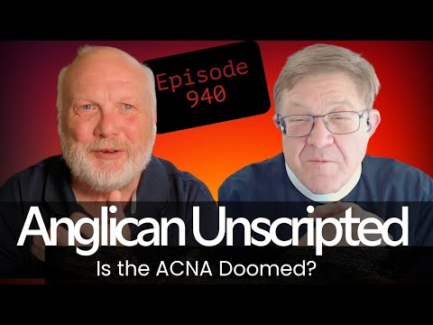 Anglican Unscripted 940 - Is the ACNA DOOMED?