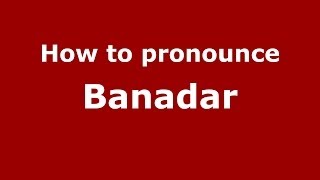 How to pronounce Banadar
