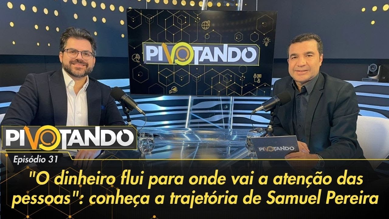 "O dinheiro flui para onde vai a atenção das pessoas": a trajetória de Samuel Pereira | Pivotando#31