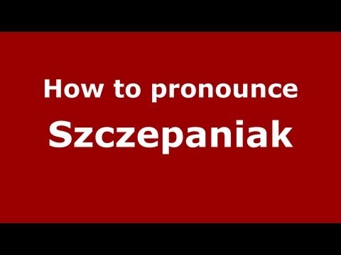 How to Pronounce Szczepaniak - PronounceNames.com