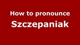 How to pronounce Szczepaniak