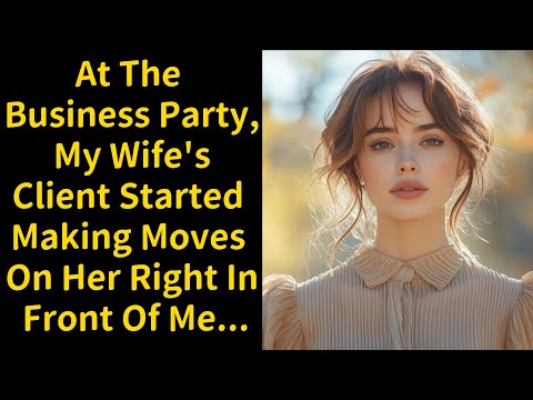 At The Business Party, My Wife's Client Started Making Moves On Her Right In Front Of Me...