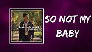 Josh Turner -  So Not My Baby (Lyrics)