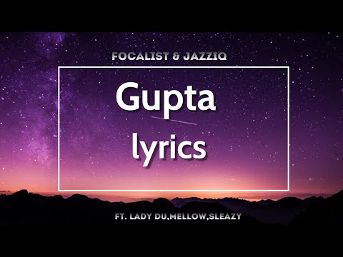 Gupta [lyrics] - focalistic & JazziQ ft lady Du, Sleazy,Mellow
