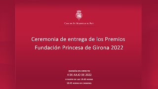 Ceremonia de entrega de los “Premios Fundación Princesa de Girona 2022” 