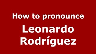 How to pronounce Leonardo Rodríguez