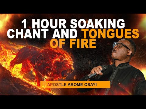 1 HOUR SOAKING PRAYER CHANT & TONGUES OF FIRE TO INTENSIFY YOUR PRAYER FIRE - APOSTLE AROME OSAYI