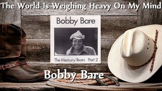 Bobby Bare - The World Is Weighing Heavy On My Mind