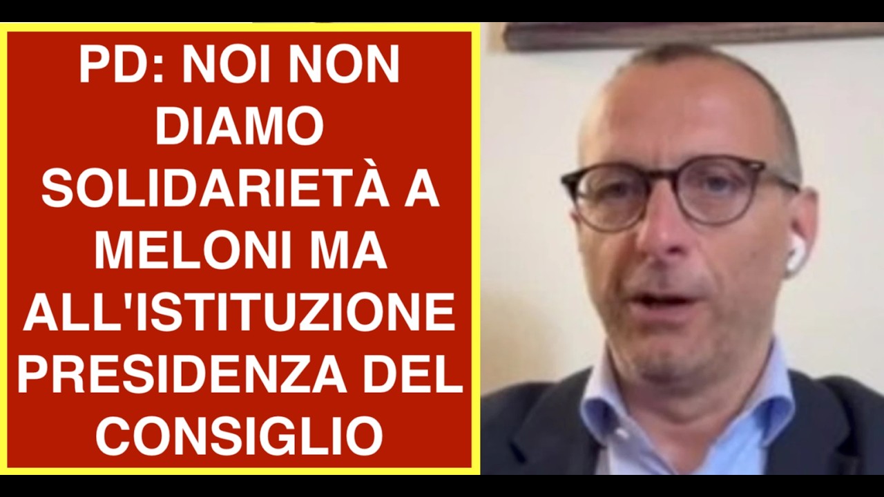PD: NOI NON DIAMO SOLIDARIETÀ A MELONI MA ALL'ISTITUZIONE PRESIDENZA DEL CONSIGLIO