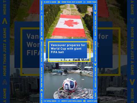 Vancouver prepares fro World Cup with giant FIFA match ball