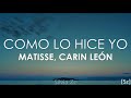 Matisse, Carin Leon - Como Lo Hice Yo (Letra)