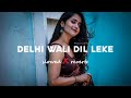 Delhi Wali Dil Leke Bhagal Slowed Reverb