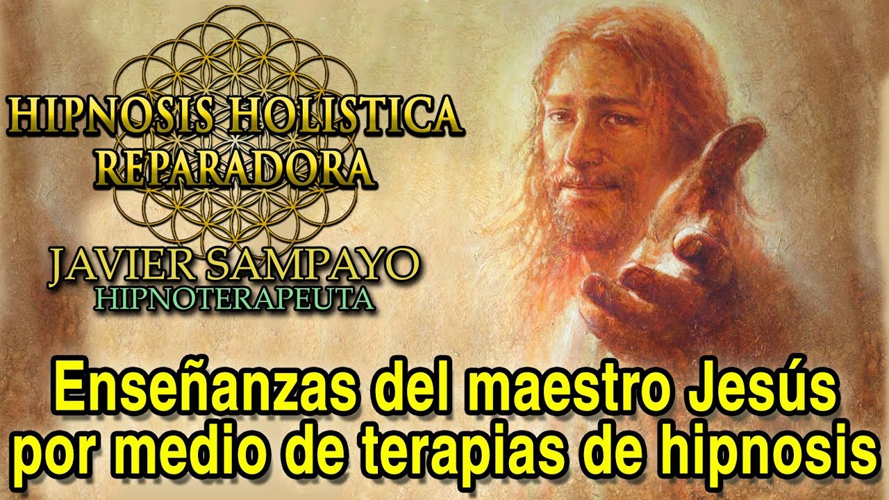 Enseñanzas del maestro Jesús en terapias de Hipnosis Holistica Reparadora por Javier Sampayo