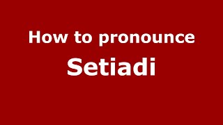 How to pronounce Setiadi