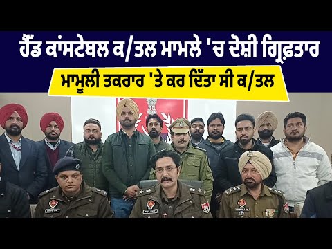 ਹੈੱਡ ਕਾਂਸਟੇਬਲ ਕ/ਤਲ ਮਾਮਲੇ 'ਚ ਦੋਸ਼ੀ ਗ੍ਰਿਫ਼ਤਾਰ 