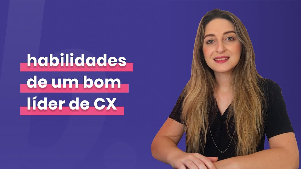 Quais são as habilidades de um bom líder de CX?