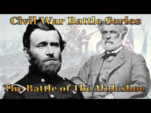 The Bloody Battle For The Muleshoe Robert E. Lee -vs- Ulysses S. Grant