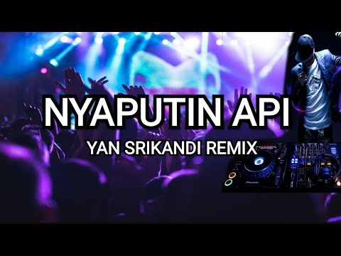 Nyaputin Api Remix - Yan Srikandi