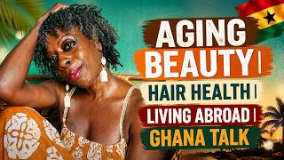 Aging Beauty | Hair Health | Living Abroad | Ghana Talk
