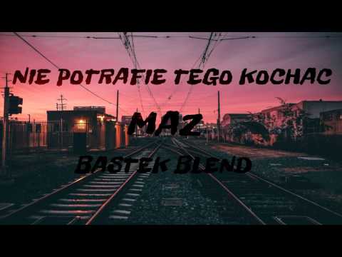 Maz - Nie Potrafię Tego Kochać (Bastek Blend) [3/7]