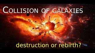 Collision of galaxies: destruction or rebirth of the universe?