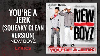 New Boyz - You&#39;re A Jerk (Squeaky Clean Version) (LYRICS) &quot;You&#39;re a jerk I know&quot; [TikTok Song]